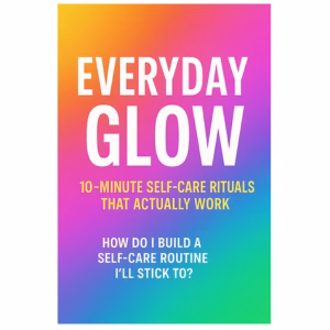 Everyday glow How do i build a self care routine ill stick to