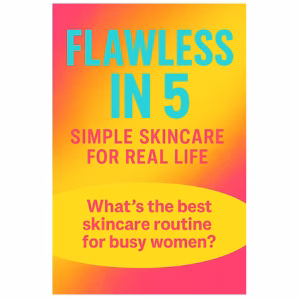 Flawless in 5 Whats the best skincare routine for busy women
